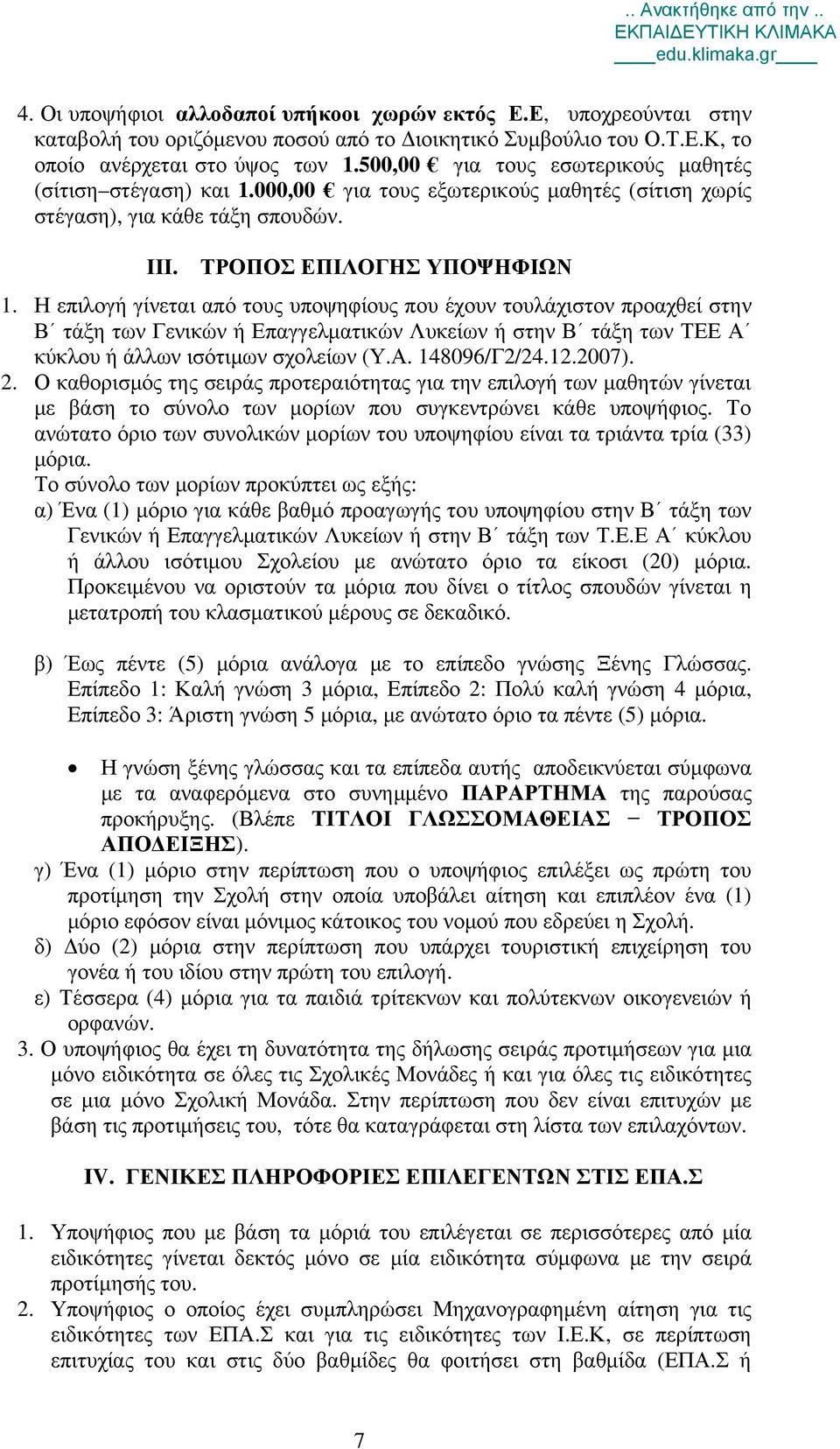 Η επιλογή γίνεται από τους υποψηφίους που έχουν τουλάχιστον προαχθεί στην Β τάξη των Γενικών ή Επαγγελματικών Λυκείων ή στην Β τάξη των ΤΕΕ Α κύκλου ή άλλων ισότιμων σχολείων (Υ.Α. 148096/Γ2/24.12.