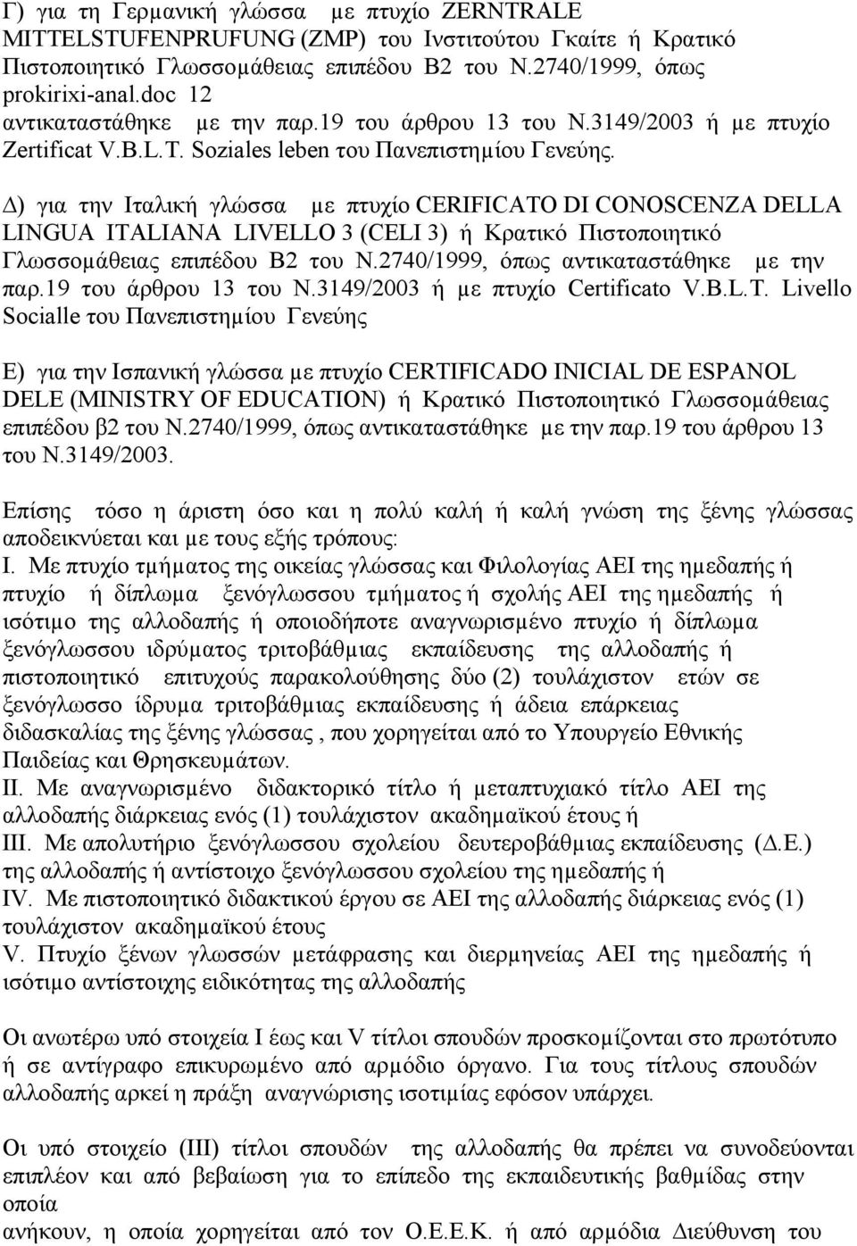 ) για την Ιταλική γλώσσα µε πτυχίο CERIFICATO DI CONOSCENZA DELLA LINGUA ITALIANA LIVELLO 3 (CELI 3) ή Κρατικό Πιστοποιητικό Γλωσσοµάθειας επιπέδου Β2 του Ν.2740/1999, όπως αντικαταστάθηκε µε την παρ.