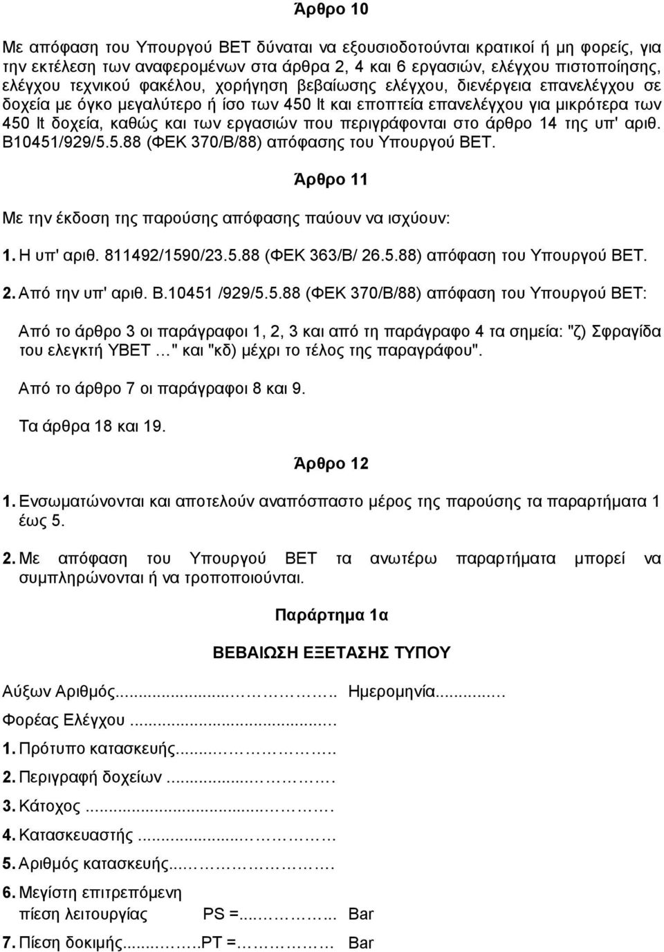 άρθρο 14 της υπ' αριθ. Β10451/929/5.5.88 (ΦΕΚ 370/Β/88) απόφασης του Υπουργού ΒΕΤ. Άρθρο 11 Με την έκδοση της παρούσης απόφασης παύουν να ισχύουν: 1. Η υπ' αριθ. 811492/1590/23.5.88 (ΦΕΚ 363/Β/ 26.5.88) απόφαση του Υπουργού ΒΕΤ.