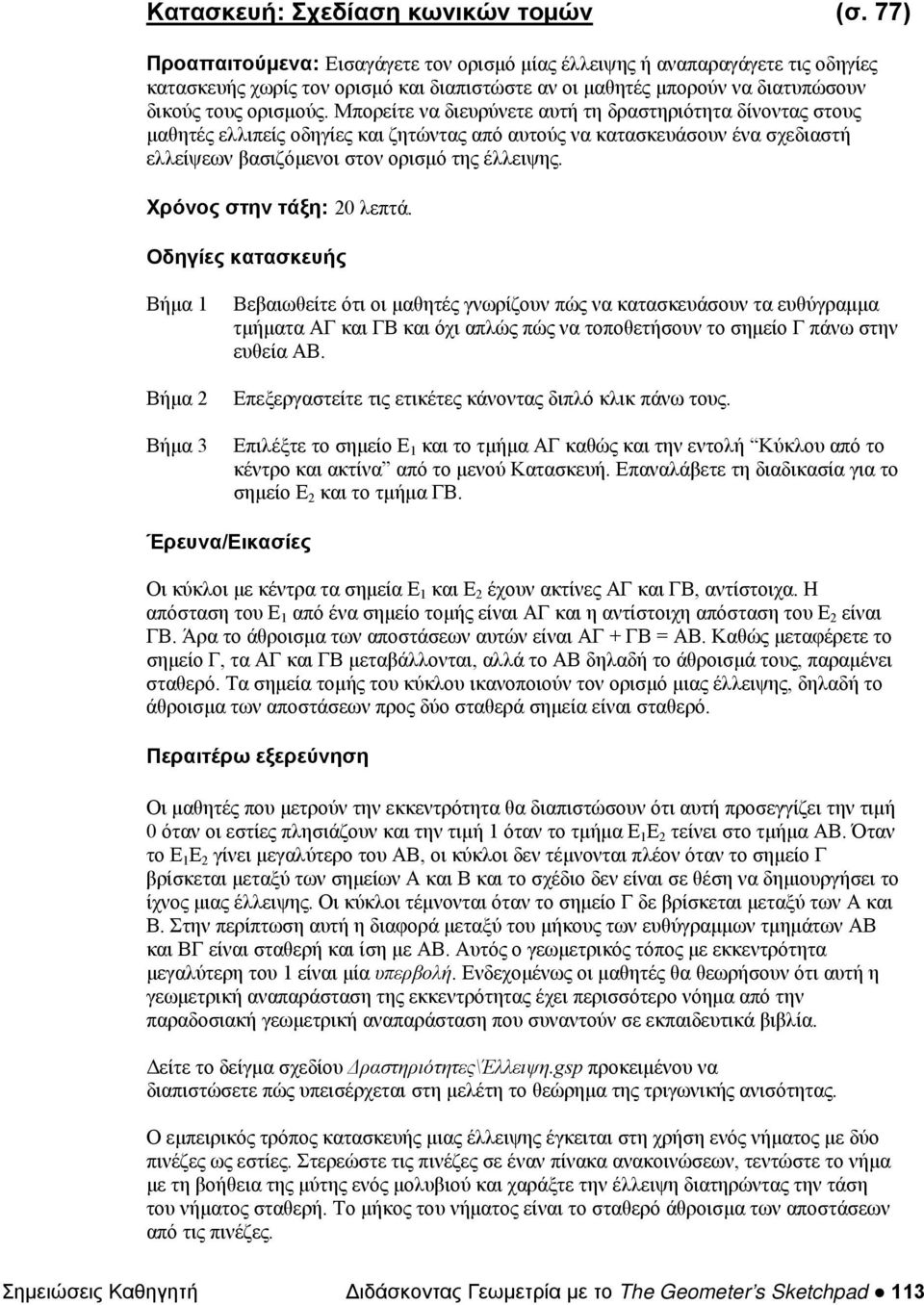 Μπορείτε να διευρύνετε αυτή τη δραστηριότητα δίνοντας στους μαθητές ελλιπείς οδηγίες και ζητώντας από αυτούς να κατασκευάσουν ένα σχεδιαστή ελλείψεων βασιζόμενοι στον ορισμό της έλλειψης.