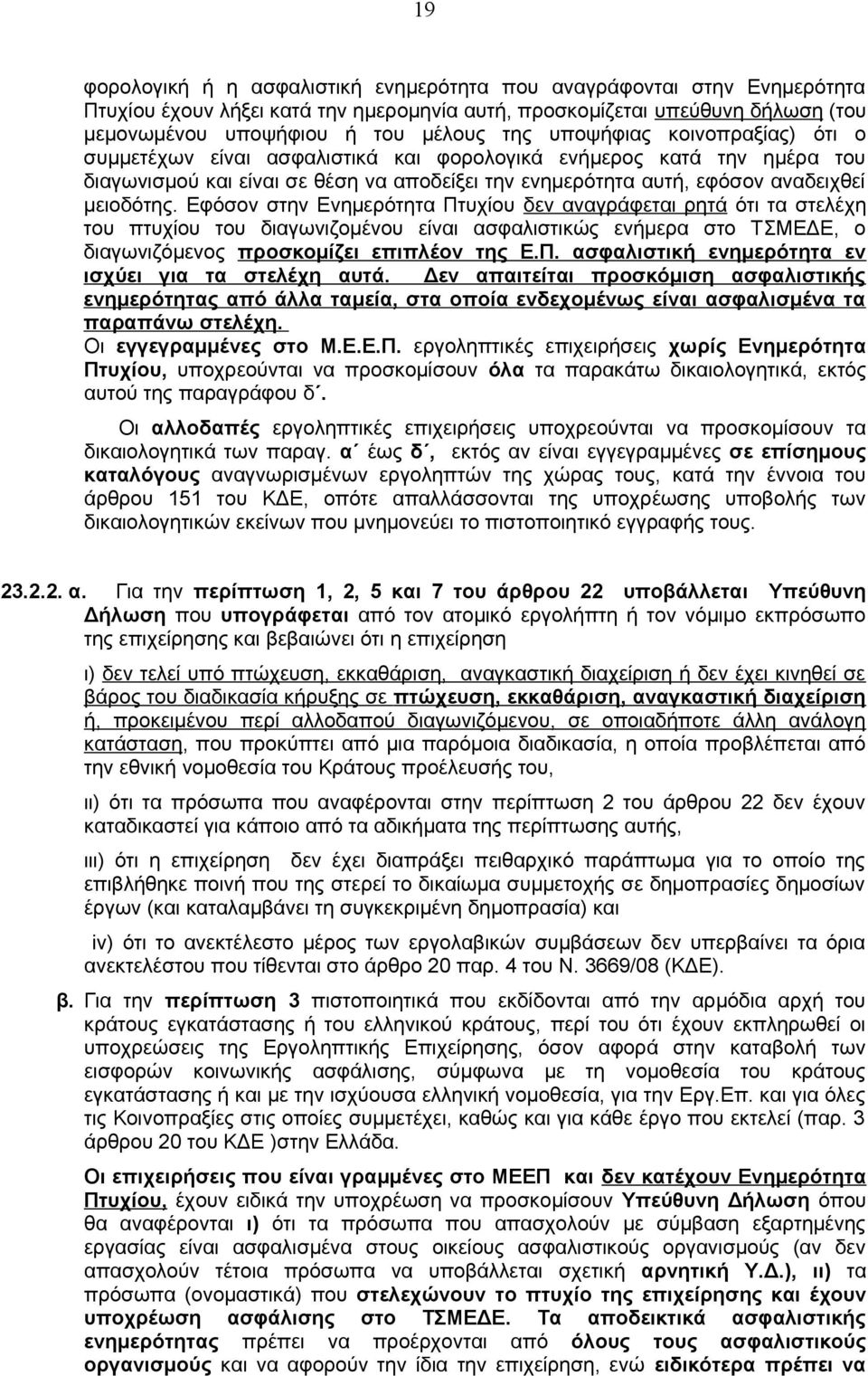 Εφόσον στην Ενημερότητα Πτυχίου δεν αναγράφεται ρητά ότι τα στελέχη του πτυχίου του διαγωνιζομένου είναι ασφαλιστικώς ενήμερα στο ΤΣΜΕΔΕ, ο διαγωνιζόμενος προσκομίζει επιπλέον της Ε.Π. ασφαλιστική ενημερότητα εν ισχύει για τα στελέχη αυτά.