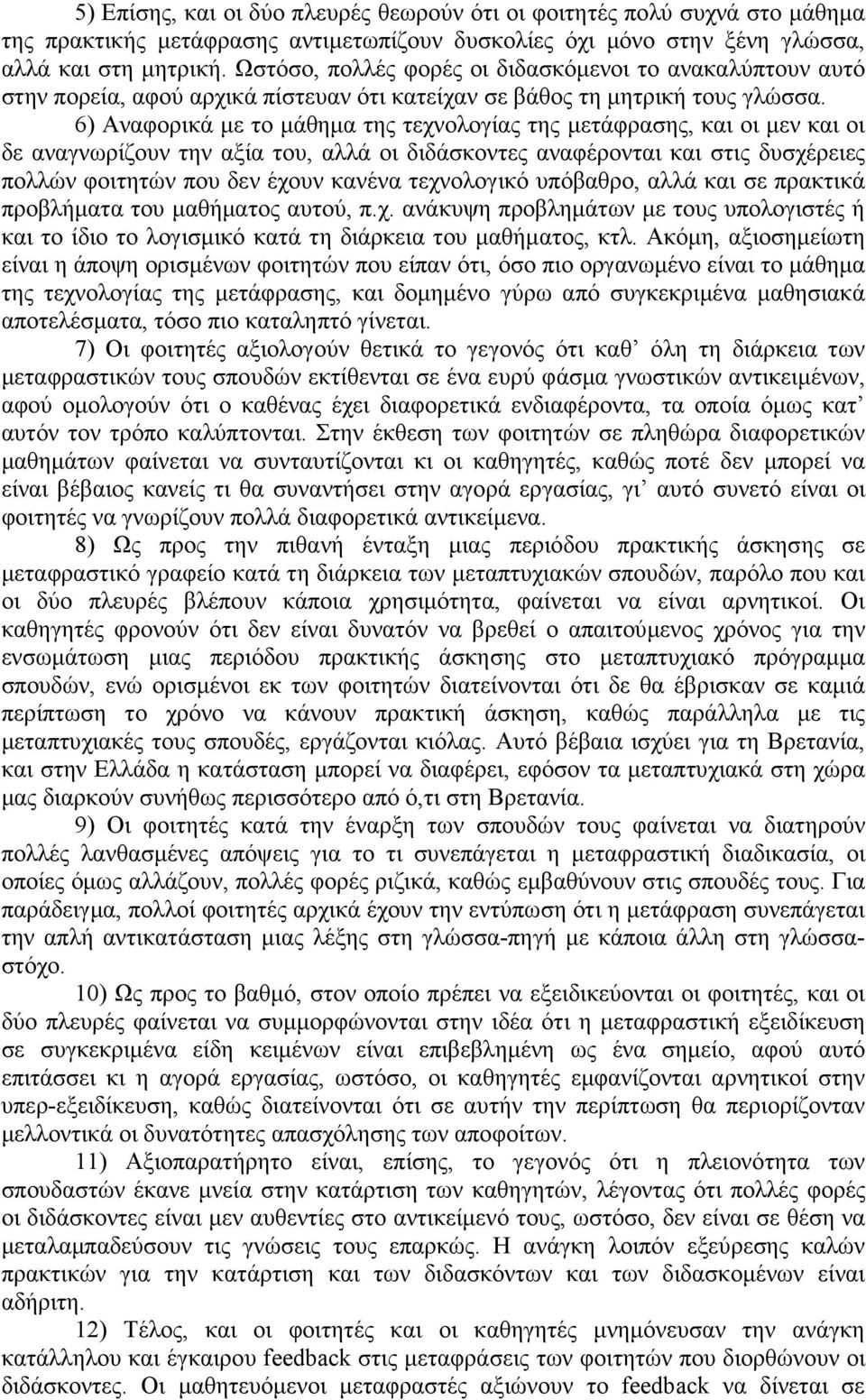 6) Αναφορικά µε το µάθηµα της τεχνολογίας της µετάφρασης, και οι µεν και οι δε αναγνωρίζουν την αξία του, αλλά οι διδάσκοντες αναφέρονται και στις δυσχέρειες πολλών φοιτητών που δεν έχουν κανένα