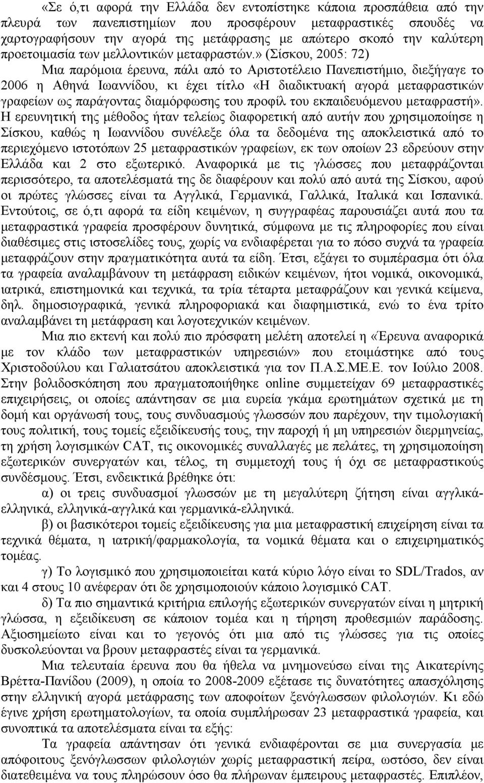 » (Σίσκου, 2005: 72) Μια παρόµοια έρευνα, πάλι από το Αριστοτέλειο Πανεπιστήµιο, διεξήγαγε το 2006 η Αθηνά Ιωαννίδου, κι έχει τίτλο «Η διαδικτυακή αγορά µεταφραστικών γραφείων ως παράγοντας