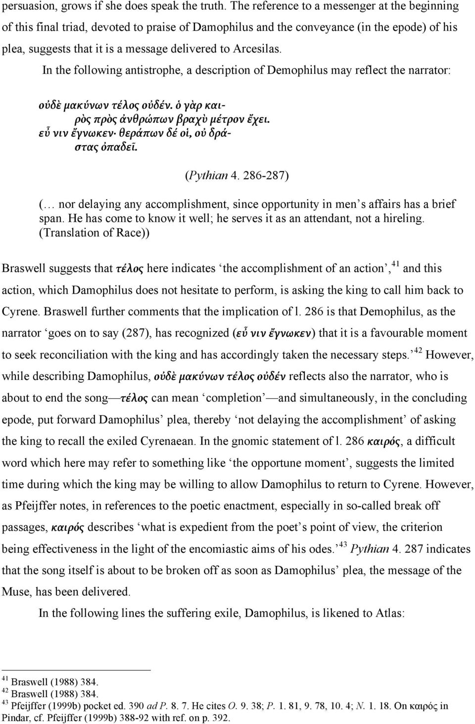 In the following antistrophe, a description of Demophilus may reflect the narrator: οὐδὲ μακύνων τέλος οὐδέν. ὁ γὰρ καιρὸς πρὸς ἀνθρώπων βραχὺ μέτρον ἔχει.