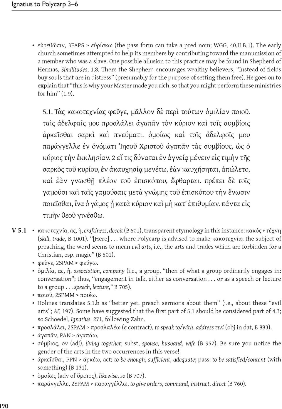 One possible allusion to this practice may be found in Shepherd of Hermas, Similitudes, 1.8.