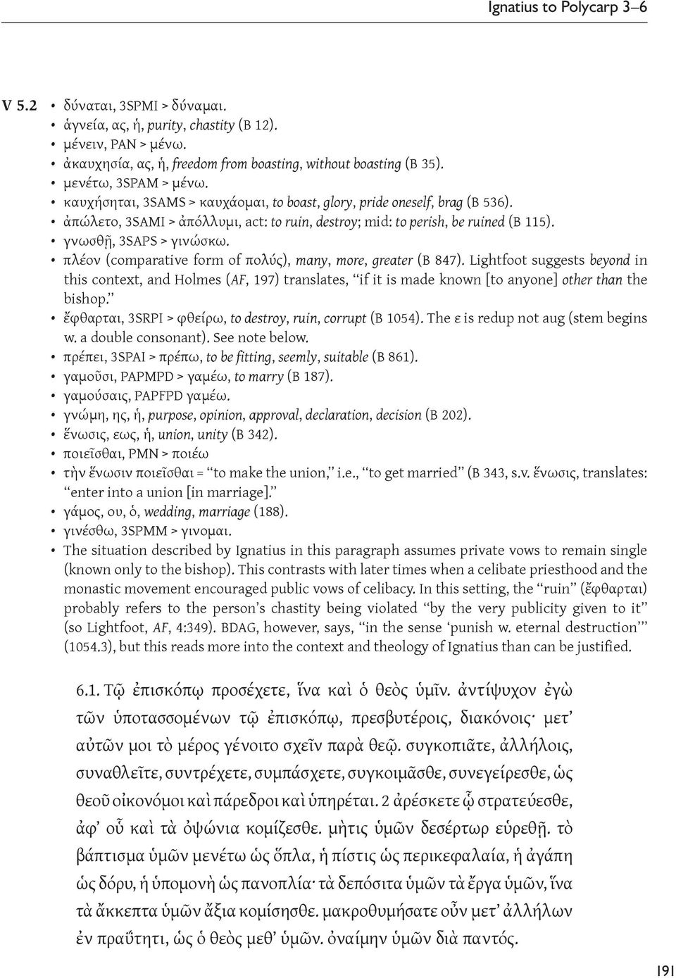 πλέον (comparative form of πολύς), many, more, greater (B 847). Lightfoot suggests beyond in this context, and Holmes (AF, 197) translates, if it is made known [to anyone] other than the bishop.