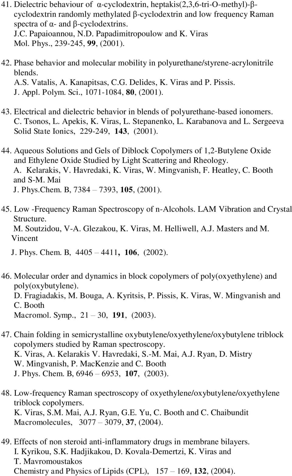 Delides, and P. Pissis. J. Appl. Polym. Sci., 1071-1084, 80, (2001). 43. Electrical and dielectric behavior in blends of polyurethane-based ionomers. C. Tsonos, L. Apekis,, L. Stepanenko, L.