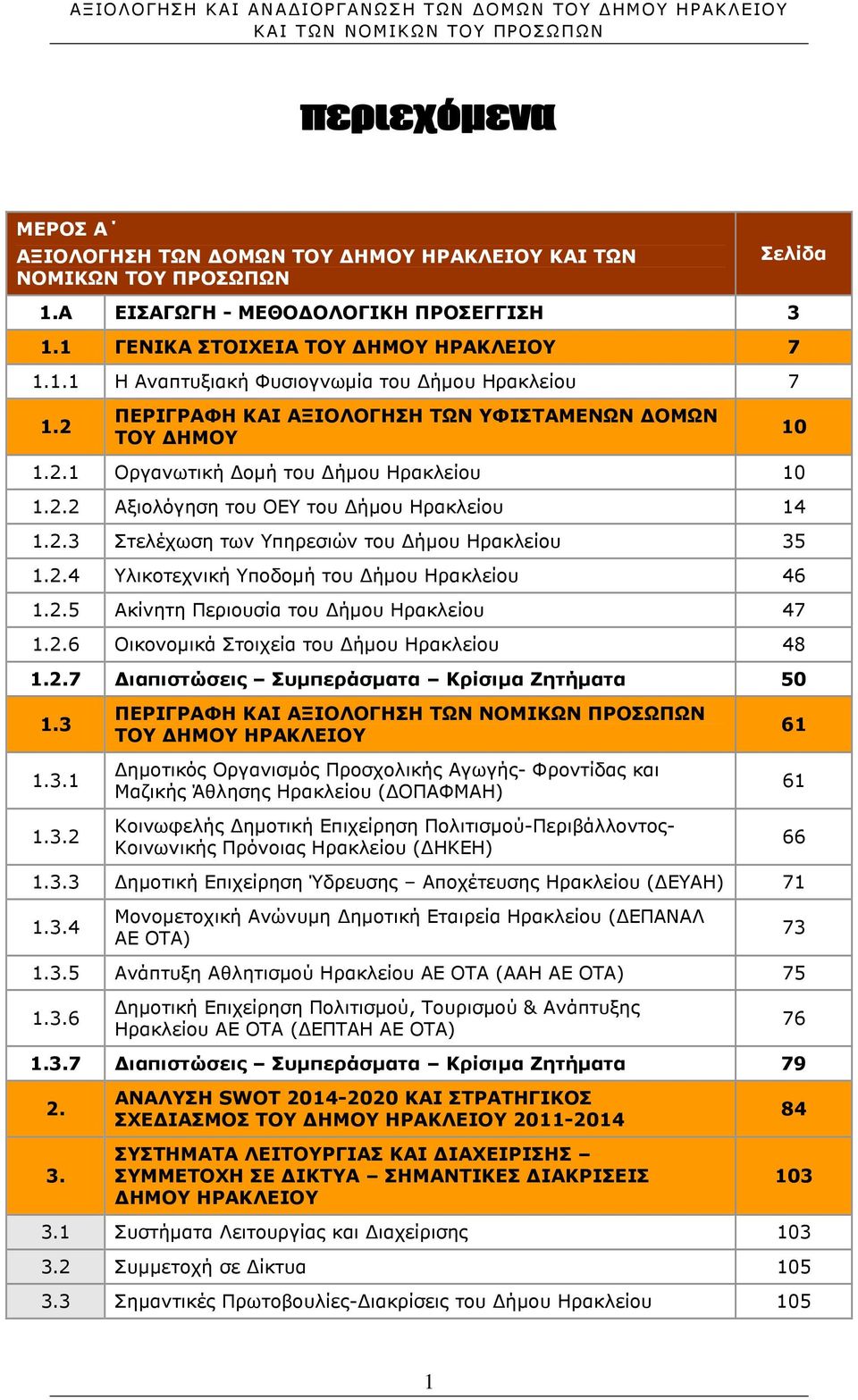 2.4 Υλικοτεχνική Υποδοµή του ήµου Ηρακλείου 46 1.2.5 Ακίνητη Περιουσία του ήµου Ηρακλείου 47 1.2.6 Οικονοµικά Στοιχεία του ήµου Ηρακλείου 48 1.2.7 ιαπιστώσεις Συµπεράσµατα Κρίσιµα Ζητήµατα 50 1.3 1.3.1 1.