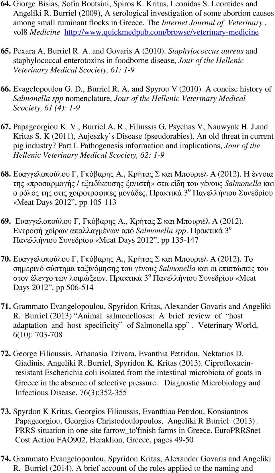 Staphylococcus aureus and staphylococcal enterotoxins in foodborne disease, Jour of the Hellenic Veterinary Medical Scociety, 61: 1-9 66. Evagelopoulou G. D., Burriel R. A. and Spyrou V (2010).