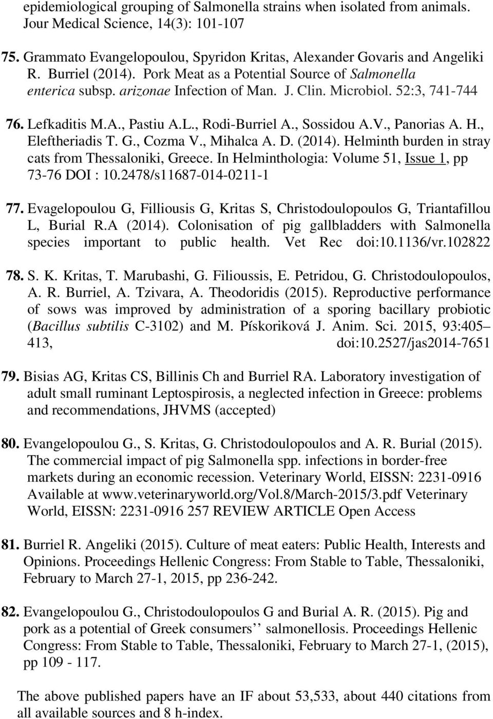 , Sossidou A.V., Panorias A. H., Eleftheriadis T. G., Cozma V., Mihalca A. D. (2014). Helminth burden in stray cats from Thessaloniki, Greece. In Helminthologia: Volume 51, Issue 1, pp 73-76 DOI : 10.