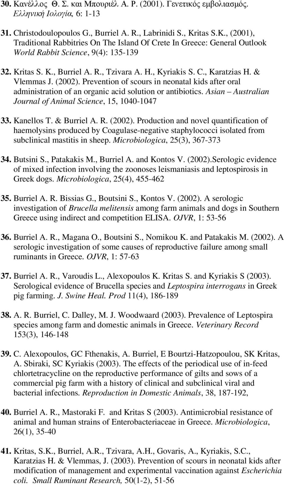 & Vlemmas J. (2002). Prevention of scours in neonatal kids after oral administration of an organic acid solution or antibiotics. Asian Australian Journal of Animal Science, 15, 1040-1047 33.