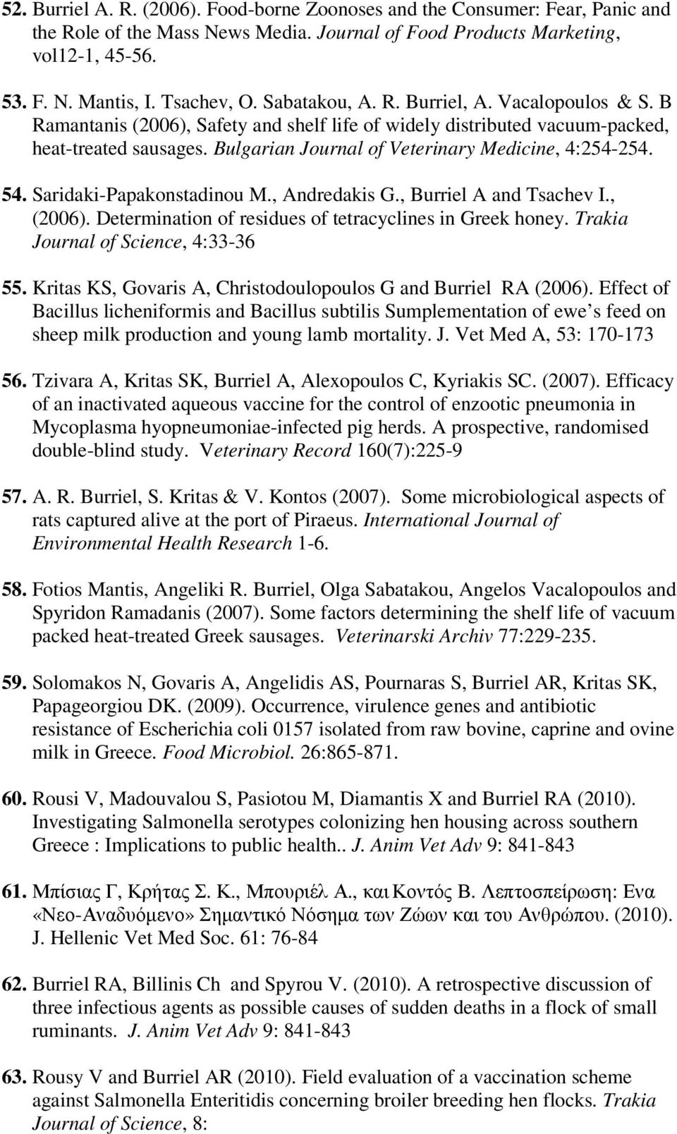 Bulgarian Journal of Veterinary Medicine, 4:254-254. 54. Saridaki-Papakonstadinou M., Andredakis G., Burriel A and Tsachev I., (2006). Determination of residues of tetracyclines in Greek honey.