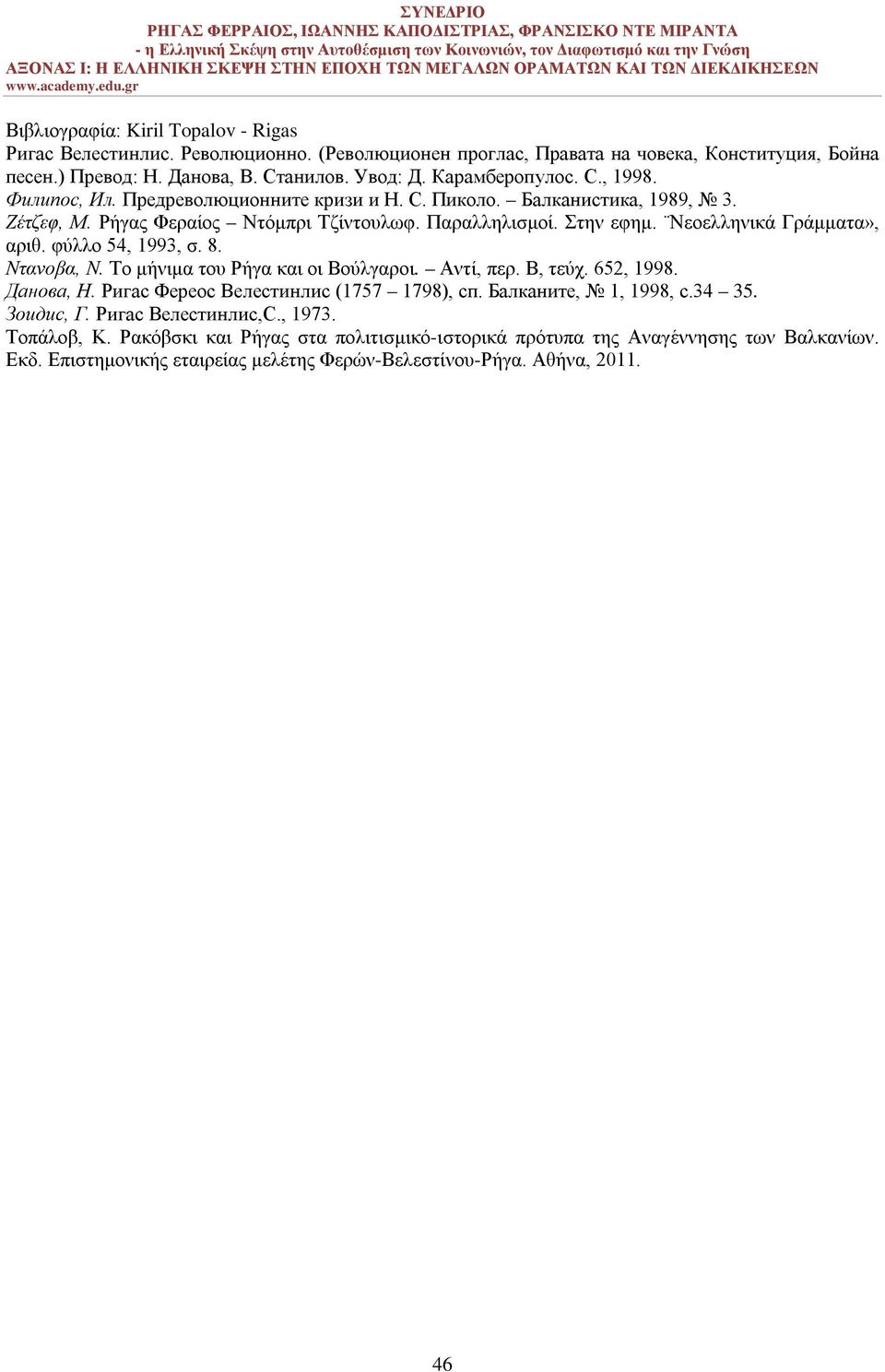 φύλλο 54, 1993, σ. 8. Ντανοβα, Ν. Το μήνιμα του Ρήγα και οι Βούλγαροι. Αντί, περ. Β, τεύχ. 652, 1998. Данова, Н. Ригас Фереос Велестинлис (1757 1798), сп. Балканите, 1, 1998, с.34 35. Зоидис, Г.