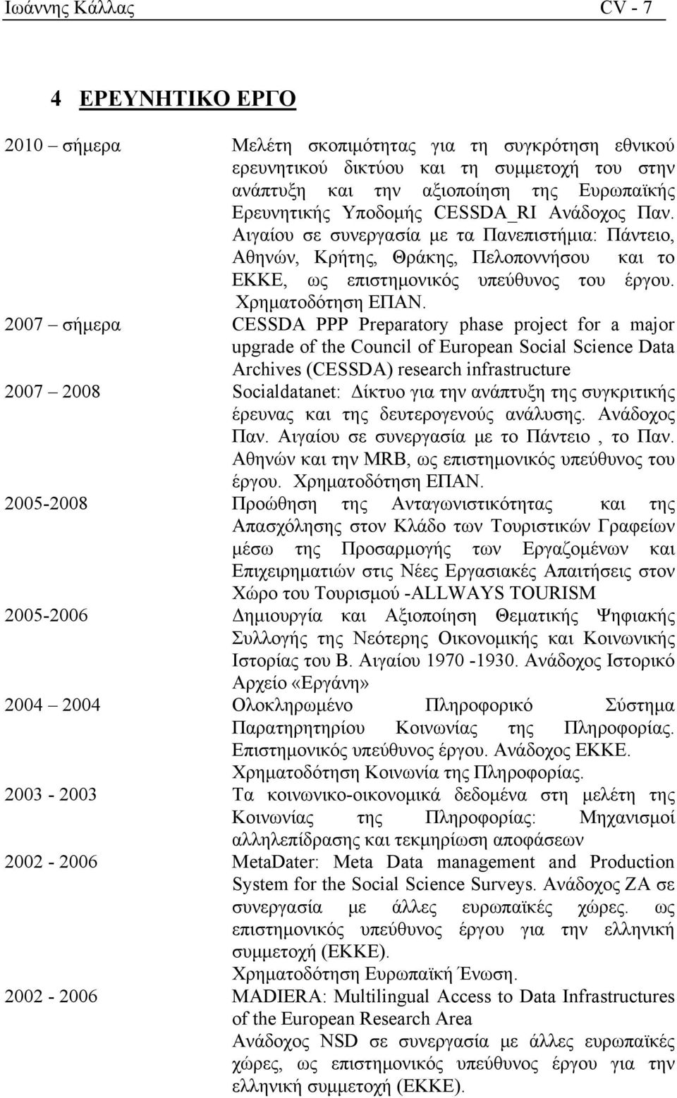 2007 σήμερα CESSDA PPP Preparatory phase project for a major upgrade of the Council of European Social Science Data Archives (CESSDA) research infrastructure 2007 2008 Socialdatanet: Δίκτυο για την