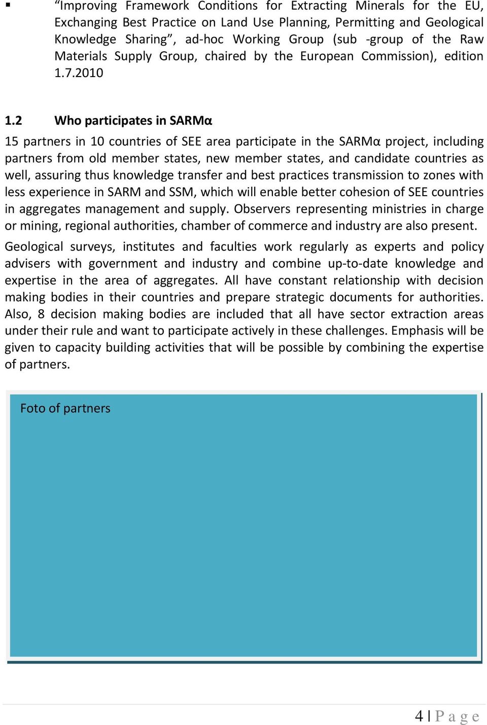 2 Who participates in SARMα 15 partners in 10 countries of SEE area participate in the SARMα project, including partners from old member states, new member states, and candidate countries as well,