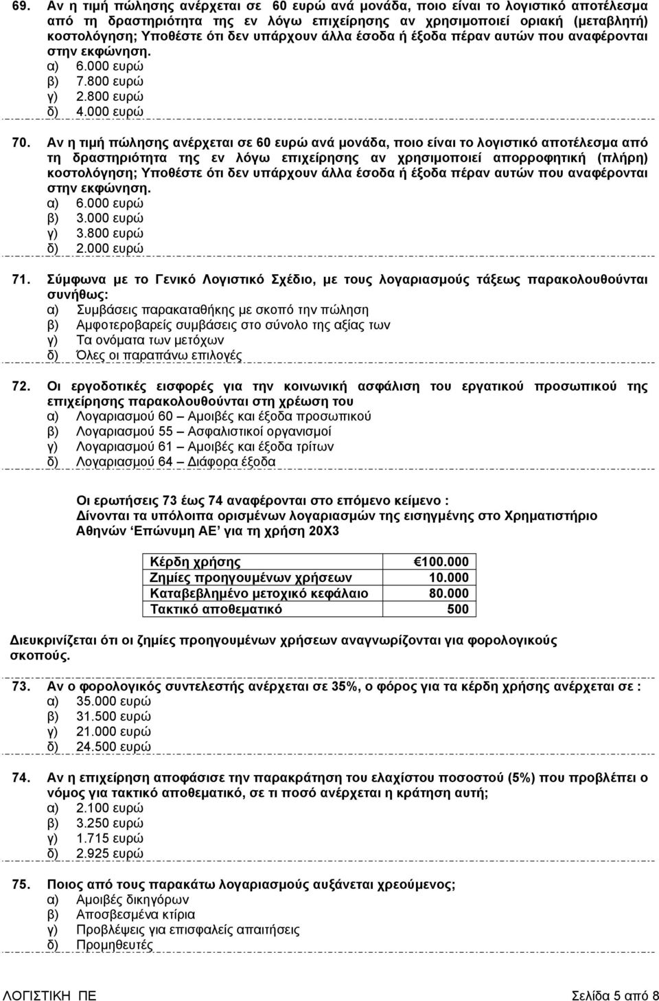 Αν η τιµή πώλησης ανέρχεται σε 60 ευρώ ανά µονάδα, ποιο είναι το λογιστικό αποτέλεσµα από τη δραστηριότητα της εν λόγω επιχείρησης αν χρησιµοποιεί απορροφητική (πλήρη) κοστολόγηση; Υποθέστε ότι δεν