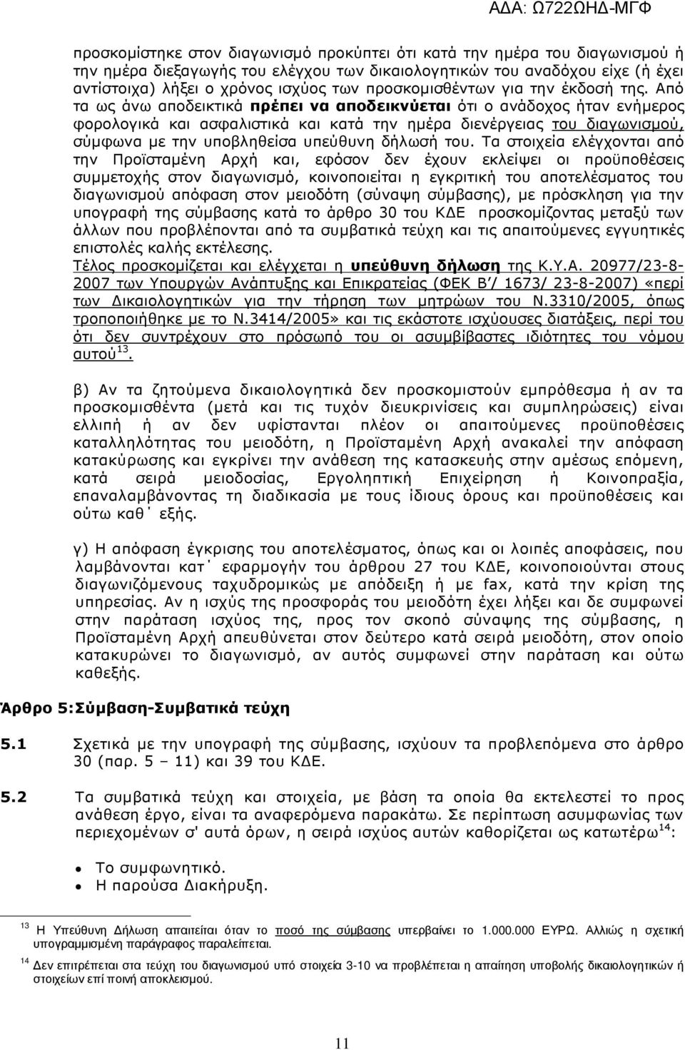 Από τα ως άνω αποδεικτικά πρέπει να αποδεικνύεται ότι ο ανάδοχος ήταν ενήµερος φορολογικά και ασφαλιστικά και κατά την ηµέρα διενέργειας του διαγωνισµού, σύµφωνα µε την υποβληθείσα υπεύθυνη δήλωσή