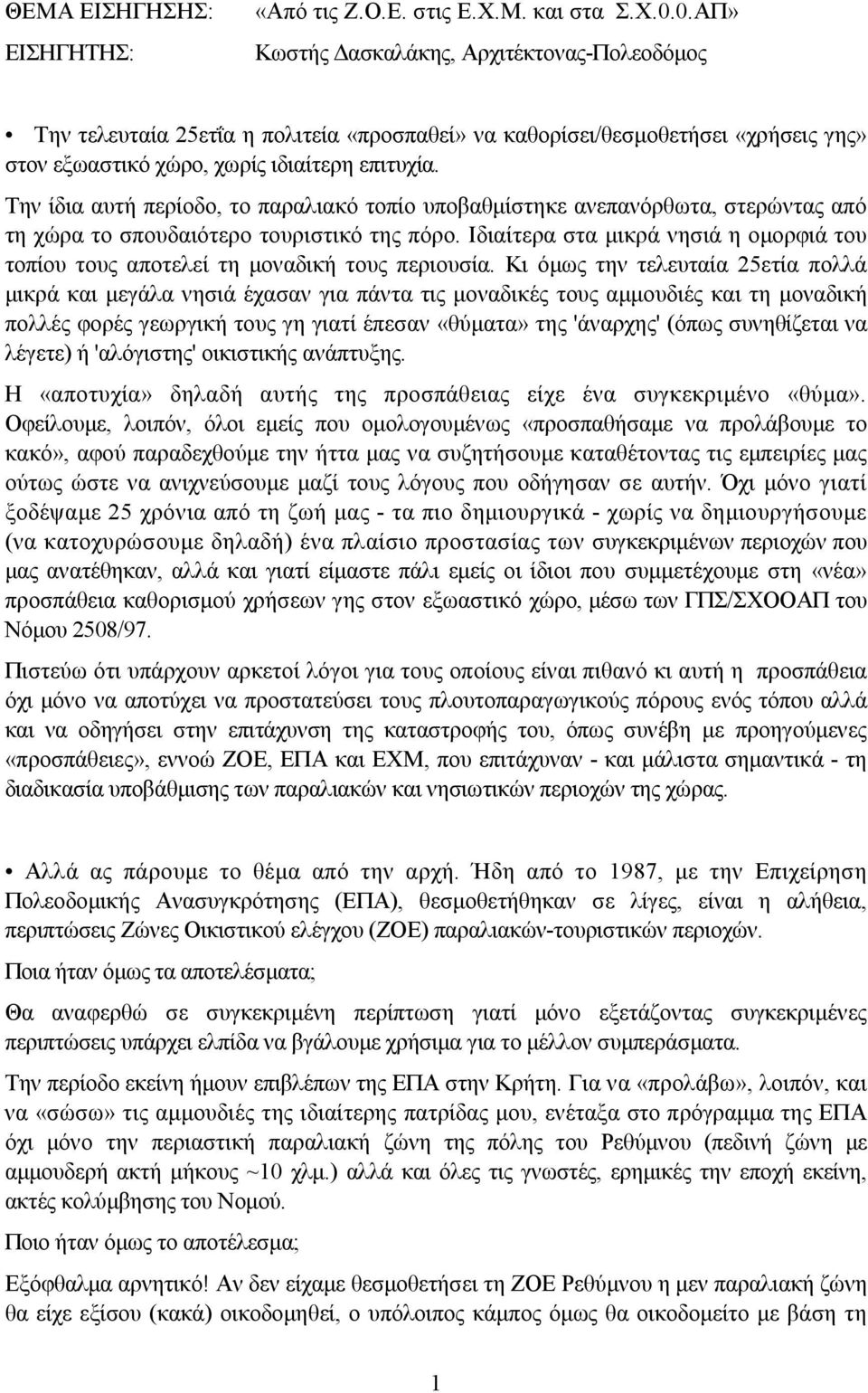 Την ίδια αυτή περίοδο, το παραλιακό τοπίο υποβαθµίστηκε ανεπανόρθωτα, στερώντας από τη χώρα το σπουδαιότερο τουριστικό της πόρο.