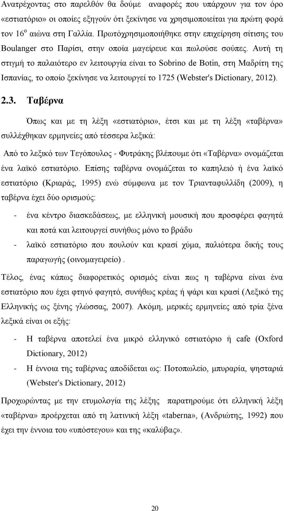 Απηή ηε ζηηγκή ην παιαηφηεξν ελ ιεηηνπξγία είλαη ην Sobrino de Botin, ζηε Μαδξίηε ηεο Ηζπαλίαο, ην νπνίν μεθίλεζε λα ιεηηνπξγεί ην 1725 (Webster's Dictionary, 2012). 2.3.