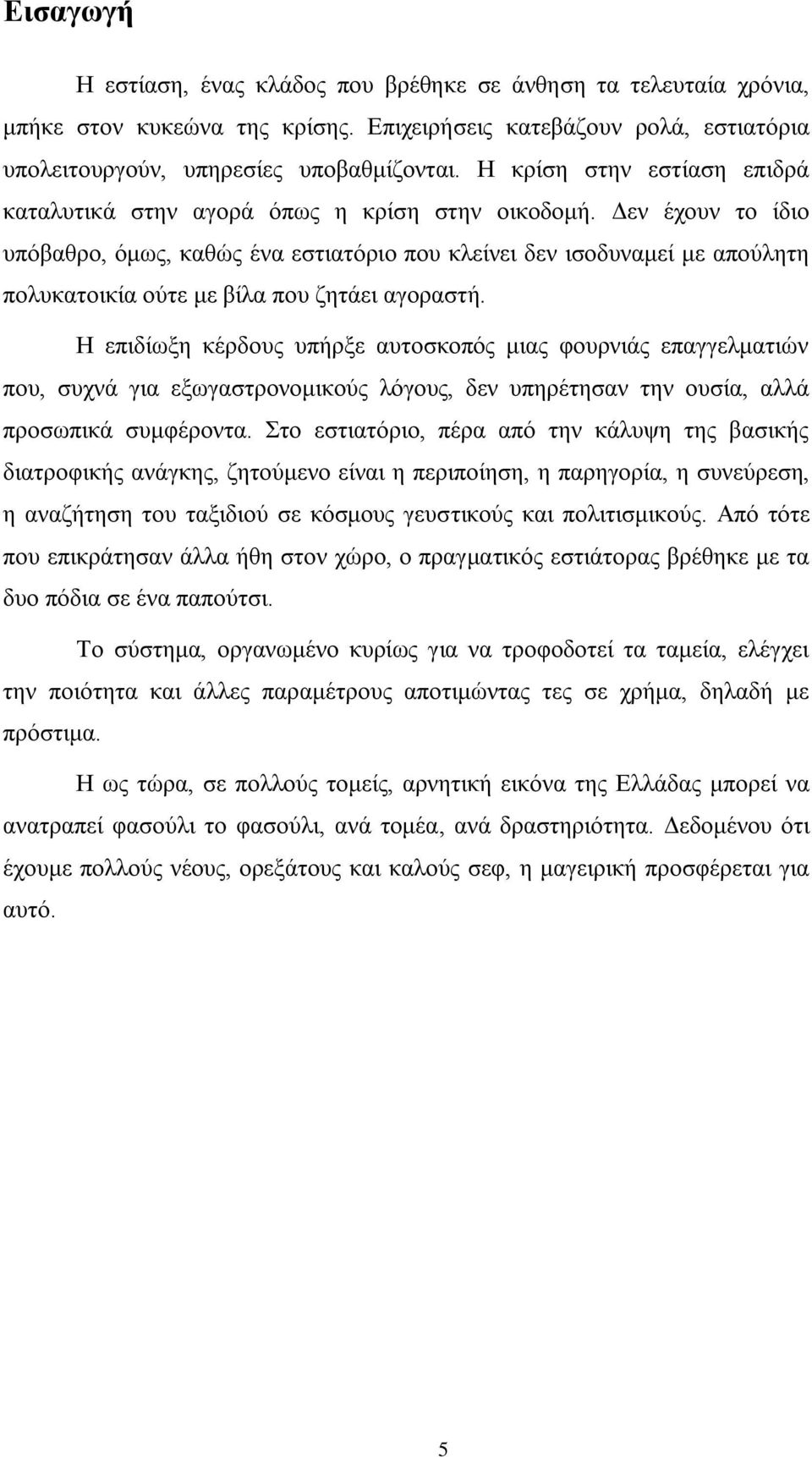 Γελ έρνπλ ην ίδην ππφβαζξν, φκσο, θαζψο έλα εζηηαηφξην πνπ θιείλεη δελ ηζνδπλακεί κε απνχιεηε πνιπθαηνηθία νχηε κε βίια πνπ δεηάεη αγνξαζηή.