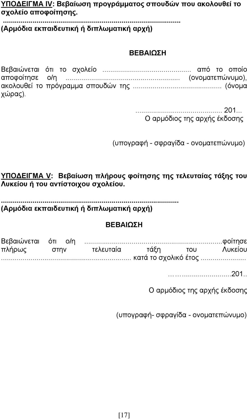 .. Ο αρμόδιος της αρχής έκδοσης (υπογραφή - σφραγίδα - ονοματεπώνυμο) ΥΠΟΔΕΙΓΜΑ V: Βεβαίωση πλήρους φοίτησης της τελευταίας τάξης του Λυκείου ή του αντίστοιχου σχολείου.