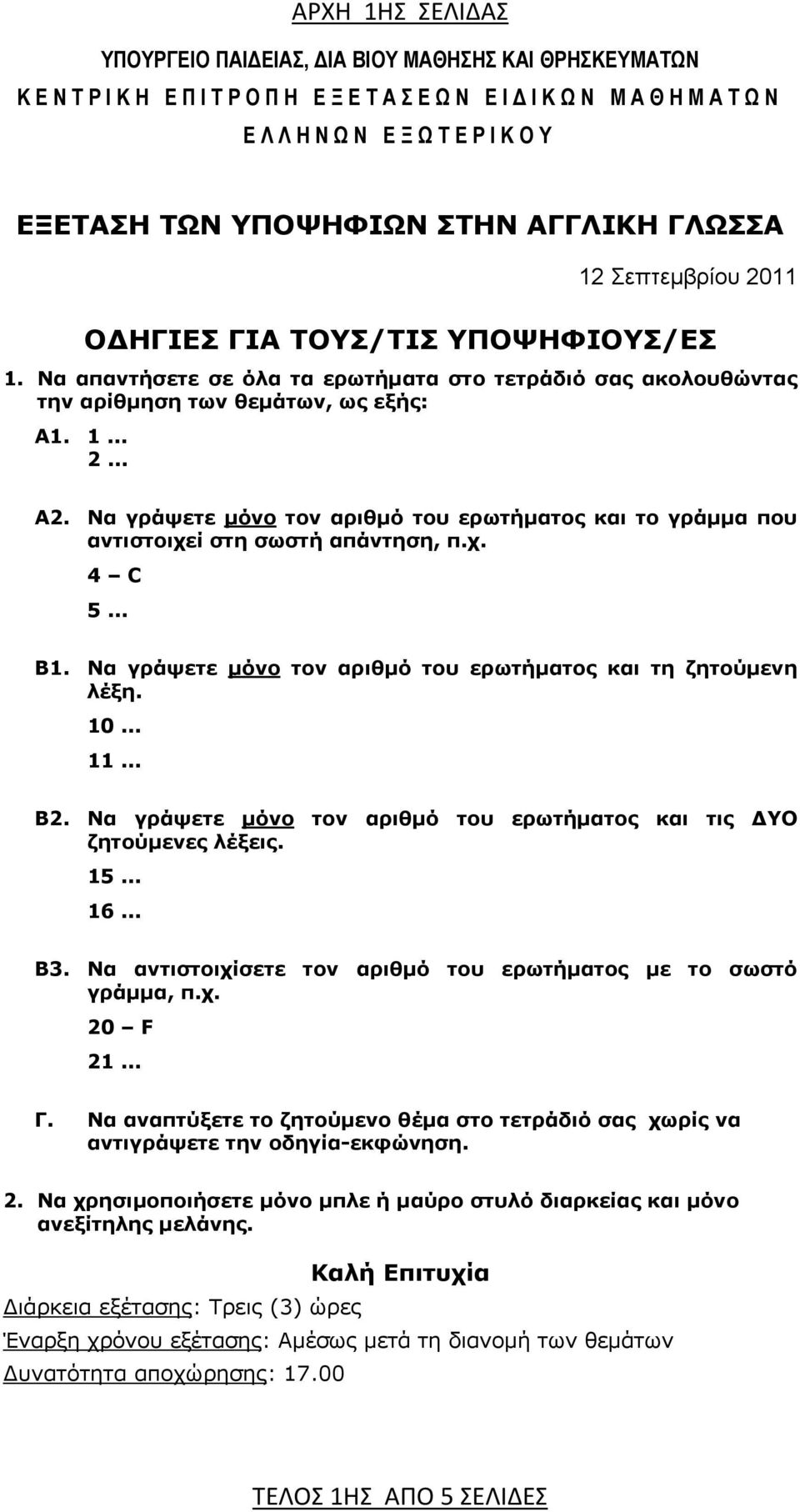 Να γράψετε μόνο τον αριθμό του ερωτήματος και το γράμμα που αντιστοιχεί στη σωστή απάντηση, π.χ. 4 C 5... Β1. Να γράψετε μόνο τον αριθμό του ερωτήματος και τη ζητούμενη λέξη. 10... 11... Β2.