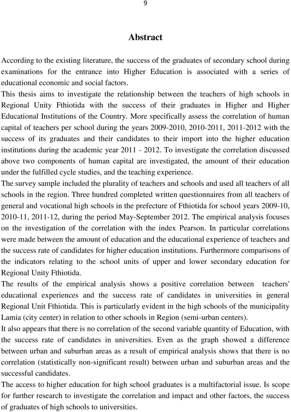 This thesis aims to investigate the relationship between the teachers of high schools in Regional Unity Fthiotida with the success of their graduates in Higher and Higher Educational Institutions of
