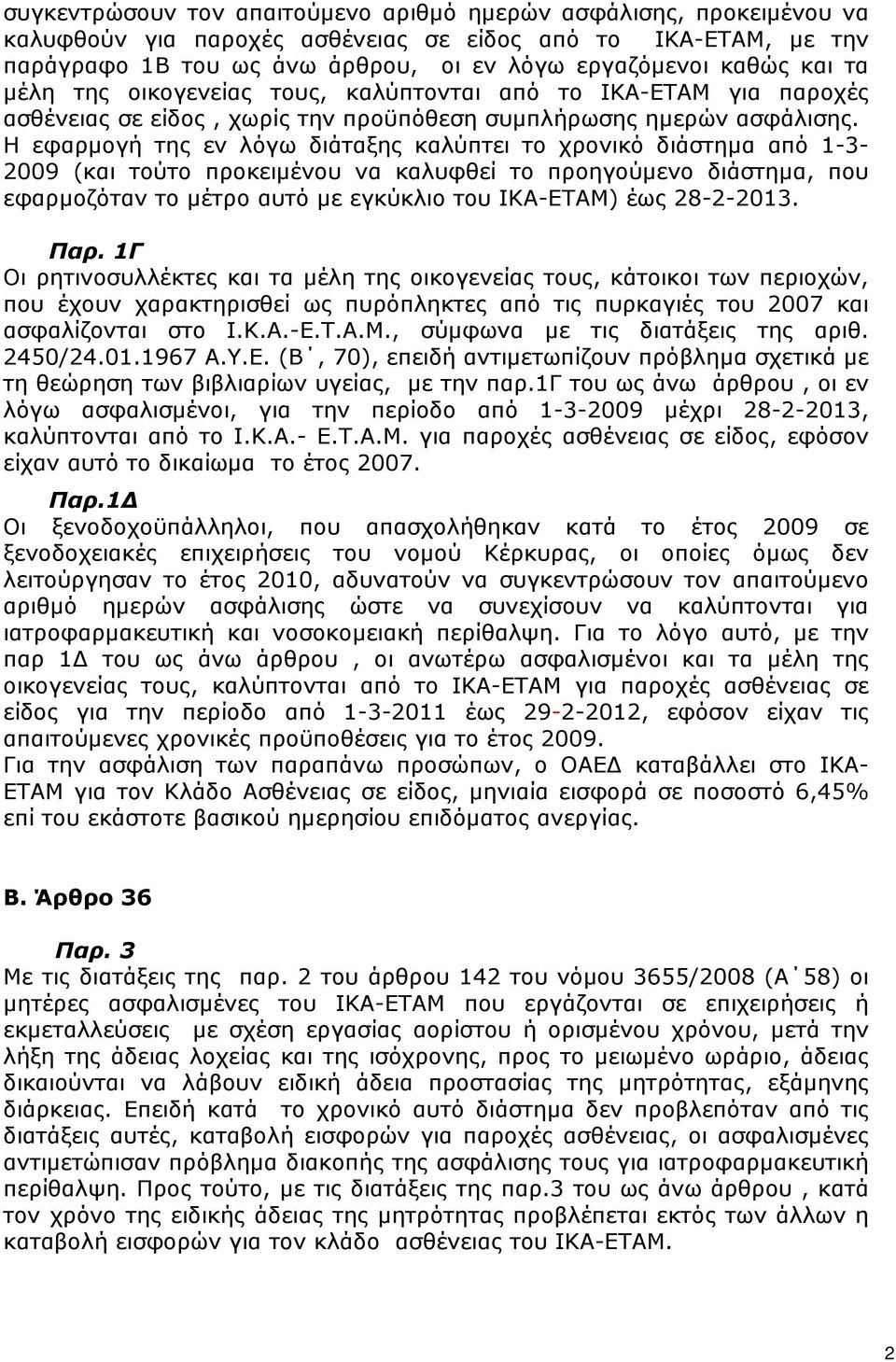 Η εφαρµογή της εν λόγω διάταξης καλύπτει το χρονικό διάστηµα από 1-3- 2009 (και τούτο προκειµένου να καλυφθεί το προηγούµενο διάστηµα, που εφαρµοζόταν το µέτρο αυτό µε εγκύκλιο του ΙΚΑ-ΕΤΑΜ) έως