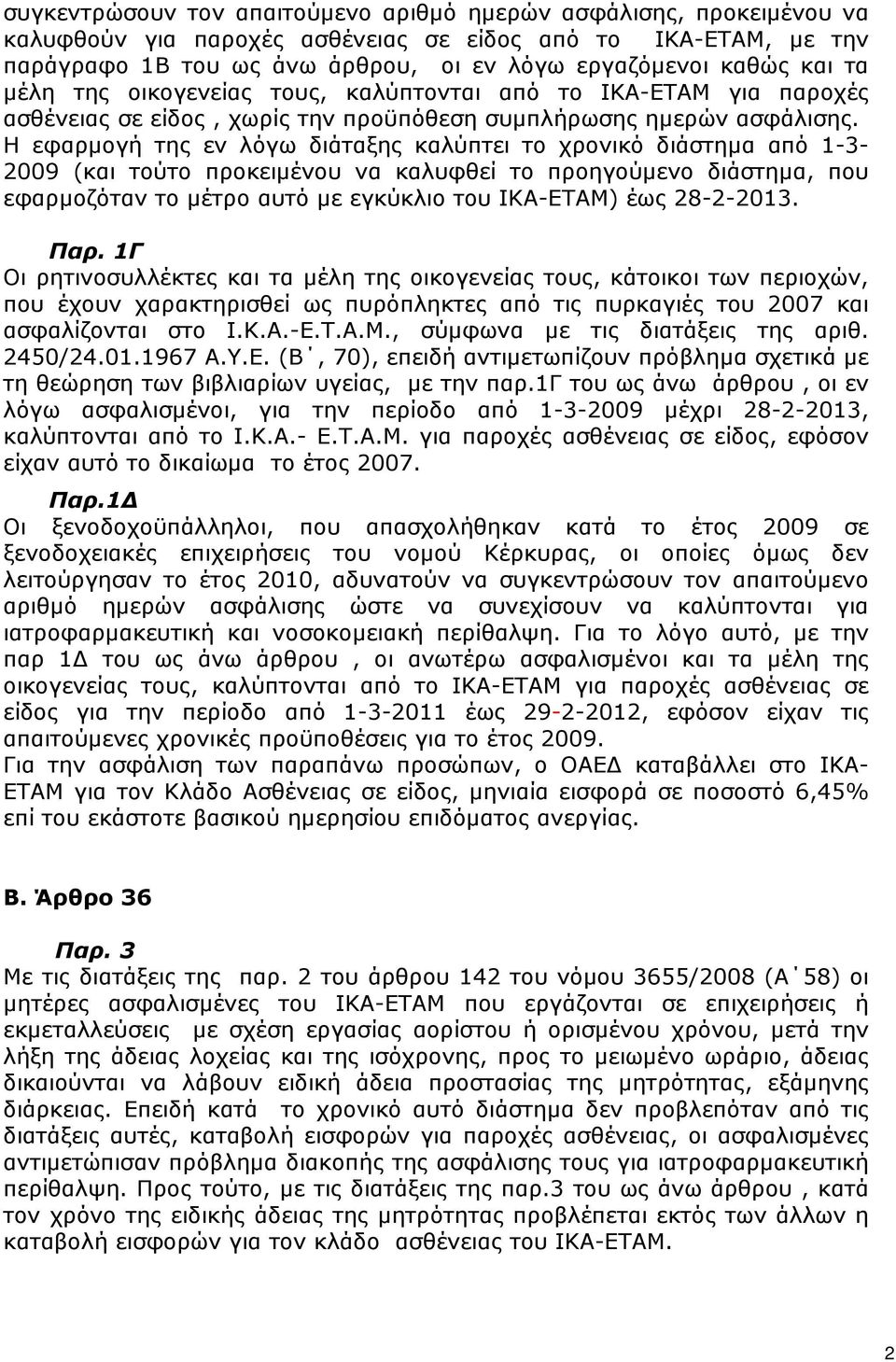 Η εφαρµογή της εν λόγω διάταξης καλύπτει το χρονικό διάστηµα από 1-3- 2009 (και τούτο προκειµένου να καλυφθεί το προηγούµενο διάστηµα, που εφαρµοζόταν το µέτρο αυτό µε εγκύκλιο του ΙΚΑ-ΕΤΑΜ) έως