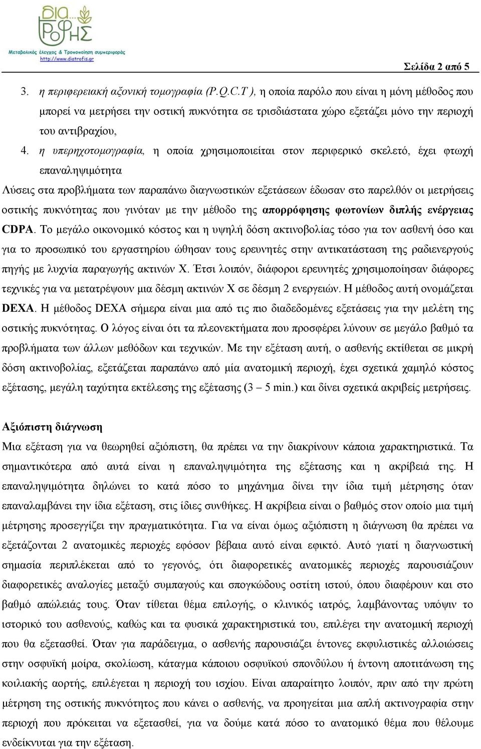 η υπερηχοτομογραφία, η οποία χρησιμοποιείται στον περιφερικό σκελετό, έχει φτωχή επαναληψιμότητα Λύσεις στα προβλήματα των παραπάνω διαγνωστικών εξετάσεων έδωσαν στο παρελθόν οι μετρήσεις οστικής