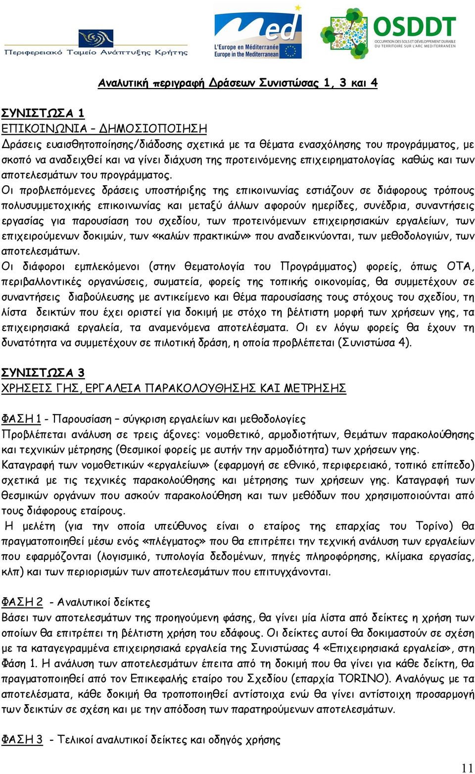 Οι προβλεπόμενες δράσεις υποστήριξης της επικοινωνίας εστιάζουν σε διάφορους τρόπους πολυσυμμετοχικής επικοινωνίας και μεταξύ άλλων αφορούν ημερίδες, συνέδρια, συναντήσεις εργασίας για παρουσίαση του