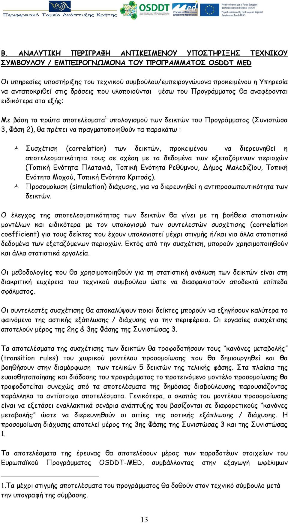 πρέπει να πραγματοποιηθούν τα παρακάτω : Συσχέτιση (correlation) των δεικτών, προκειμένου να διερευνηθεί η αποτελεσματικότητα τους σε σχέση με τα δεδομένα των εξεταζόμενων περιοχών (Τοπική Ενότητα