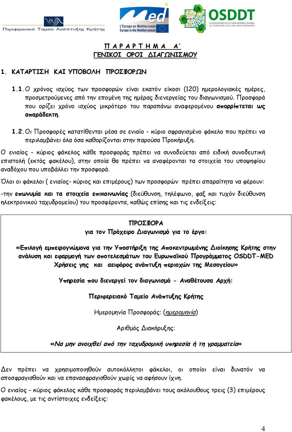 Οι Προσφορές κατατίθενται μέσα σε ενιαίο - κύριο σφραγισμένο φάκελο που πρέπει να περιλαμβάνει όλα όσα καθορίζονται στην παρούσα Προκήρυξη.