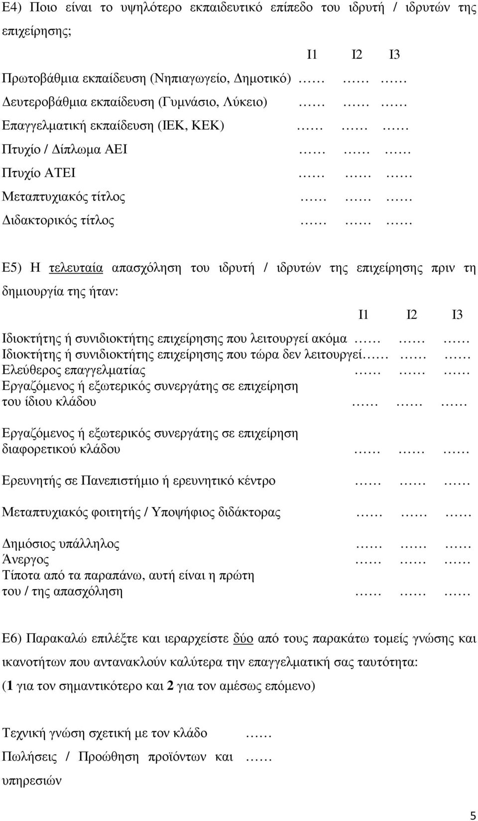 Ιδιοκτήτης ή συνιδιοκτήτης επιχείρησης που λειτουργεί ακόµα Ιδιοκτήτης ή συνιδιοκτήτης επιχείρησης που τώρα δεν λειτουργεί Ελεύθερος επαγγελµατίας Εργαζόµενος ή εξωτερικός συνεργάτης σε επιχείρηση