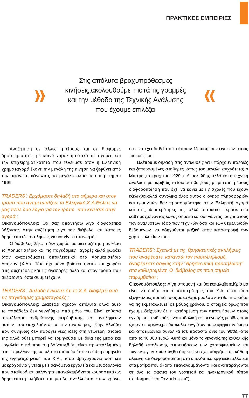 TRADERS : Ερχόμαστε δηλαδή στο σήμερα και στον τρόπο που αντιμετωπίζετε το Ελληνικό Χ.Α.