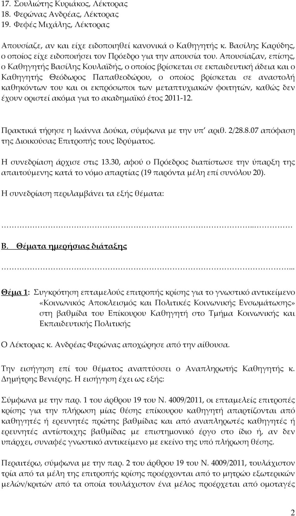 Απουσίαζαν, επίσης, ο Καθηγητής Βασίλης Κουλαϊδής, ο οποίος βρίσκεται σε εκπαιδευτική άδεια και ο Καθηγητής Θεόδωρος Παπαθεοδώρου, ο οποίος βρίσκεται σε αναστολή καθηκόντων του και οι εκπρόσωποι των