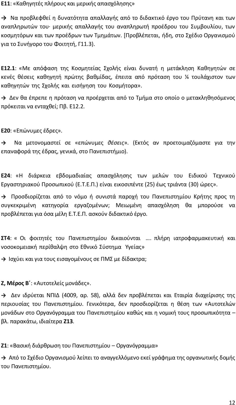 1: «Με απόφαση της Κοσμητείας Σχολής είναι δυνατή η μετάκληση Καθηγητών σε κενές θέσεις καθηγητή πρώτης βαθμίδας, έπειτα από πρόταση του ¼ τουλάχιστον των καθηγητών της Σχολής και εισήγηση του