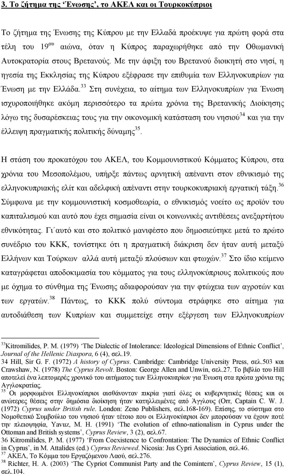 33 Στη συνέχεια, το αίτηµα των Ελληνοκυπρίων για Ένωση ισχυροποιήθηκε ακόµη περισσότερο τα πρώτα χρόνια της Βρετανικής ιοίκησης λόγω της δυσαρέσκειας τους για την οικονοµική κατάσταση του νησιού 34