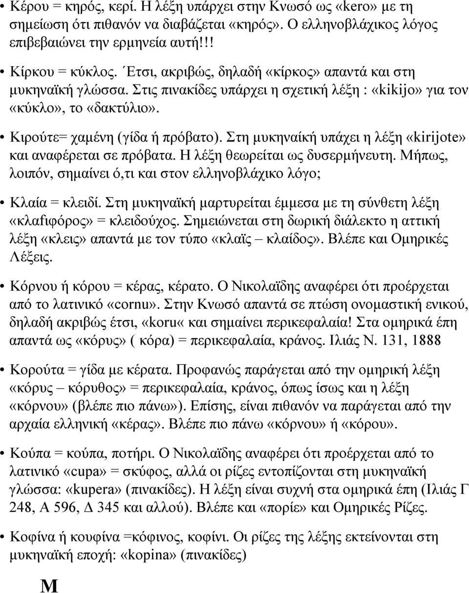 Στη µυκηναίκή υπάχει η λέξη «kirijote» και αναφέρεται σε πρόβατα. Η λέξη θεωρείται ως δυσερµήνευτη. Μήπως, λοιπόν, σηµαίνει ό,τι και στον ελληνοβλάχικο λόγο; Κλαία = κλειδί.