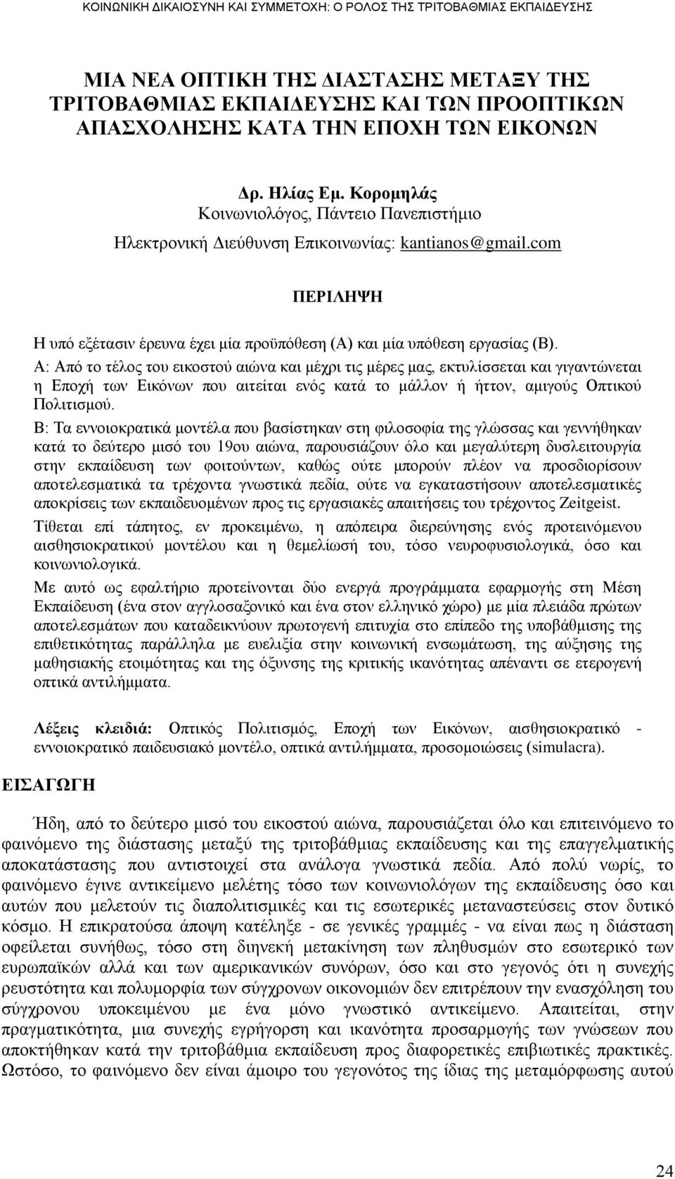 Α: Απφ ην ηέινο ηνπ εηθνζηνχ αηψλα θαη κέρξη ηηο κέξεο καο, εθηπιίζζεηαη θαη γηγαληψλεηαη ε Δπνρή ησλ Δηθφλσλ πνπ αηηείηαη ελφο θαηά ην κάιινλ ή ήηηνλ, ακηγνχο Οπηηθνχ Πνιηηηζκνχ.