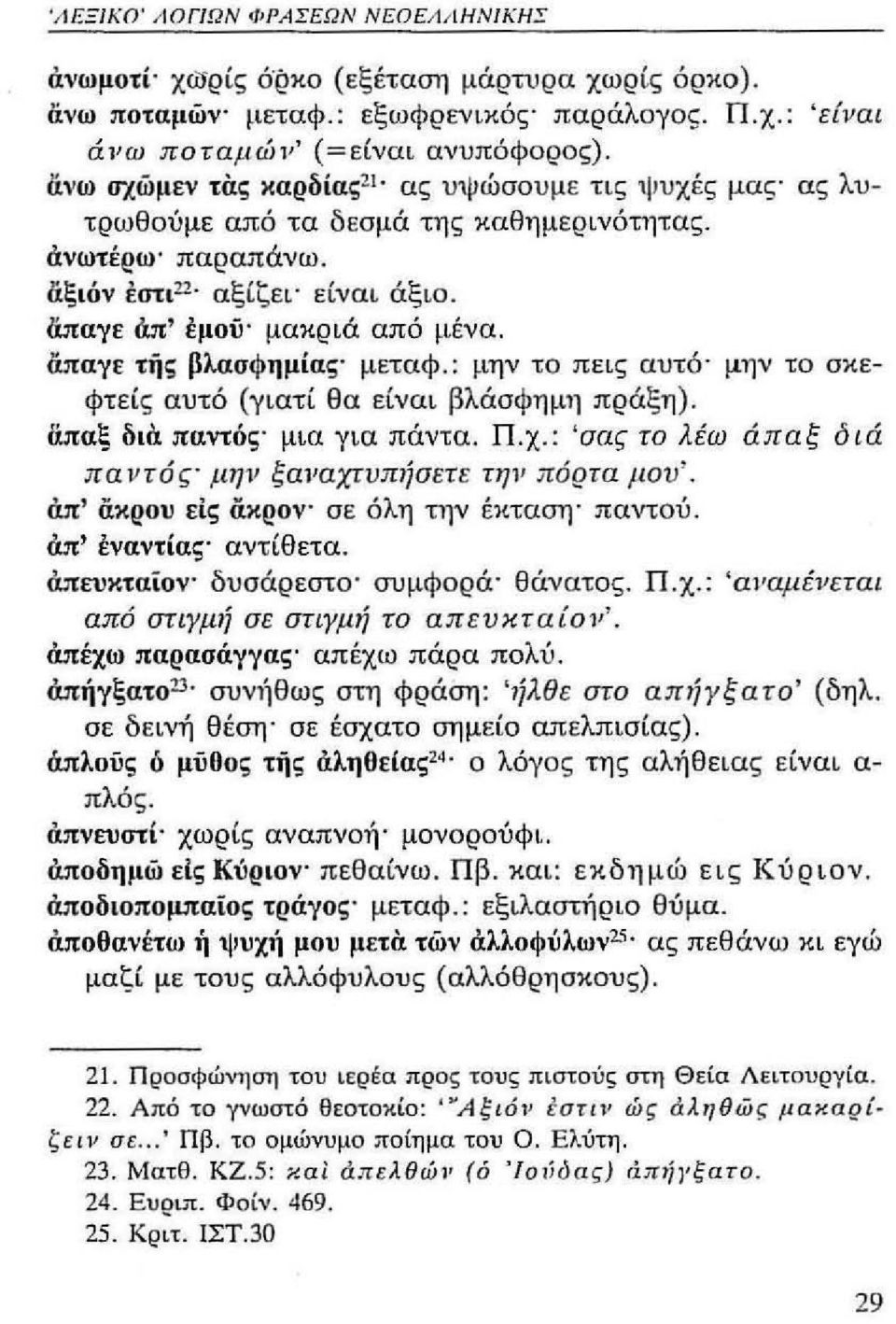 απαυε τής βλασφημίας' μεταφ.: μην το πεις αυτό' μην το σκεφτείς αυτό (γιατί θα είναι βλάσφημη πράξη). απαξ διά παντός' μια για πάντα. Π.χ.