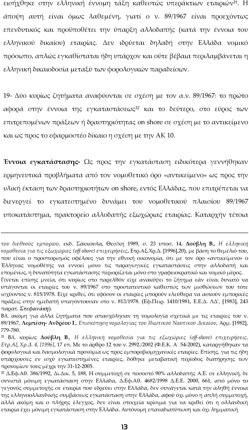 Δεν ιδρύεται δηλαδή στην Ελλάδα νομικό πρόσωπο, απλώς εγκαθίσταται ήδη υπάρχον και ούτε βέβαια περιλαμβάνεται η ελληνική δικαιοδοσία μεταξύ των φορολογικών παραδείσων.