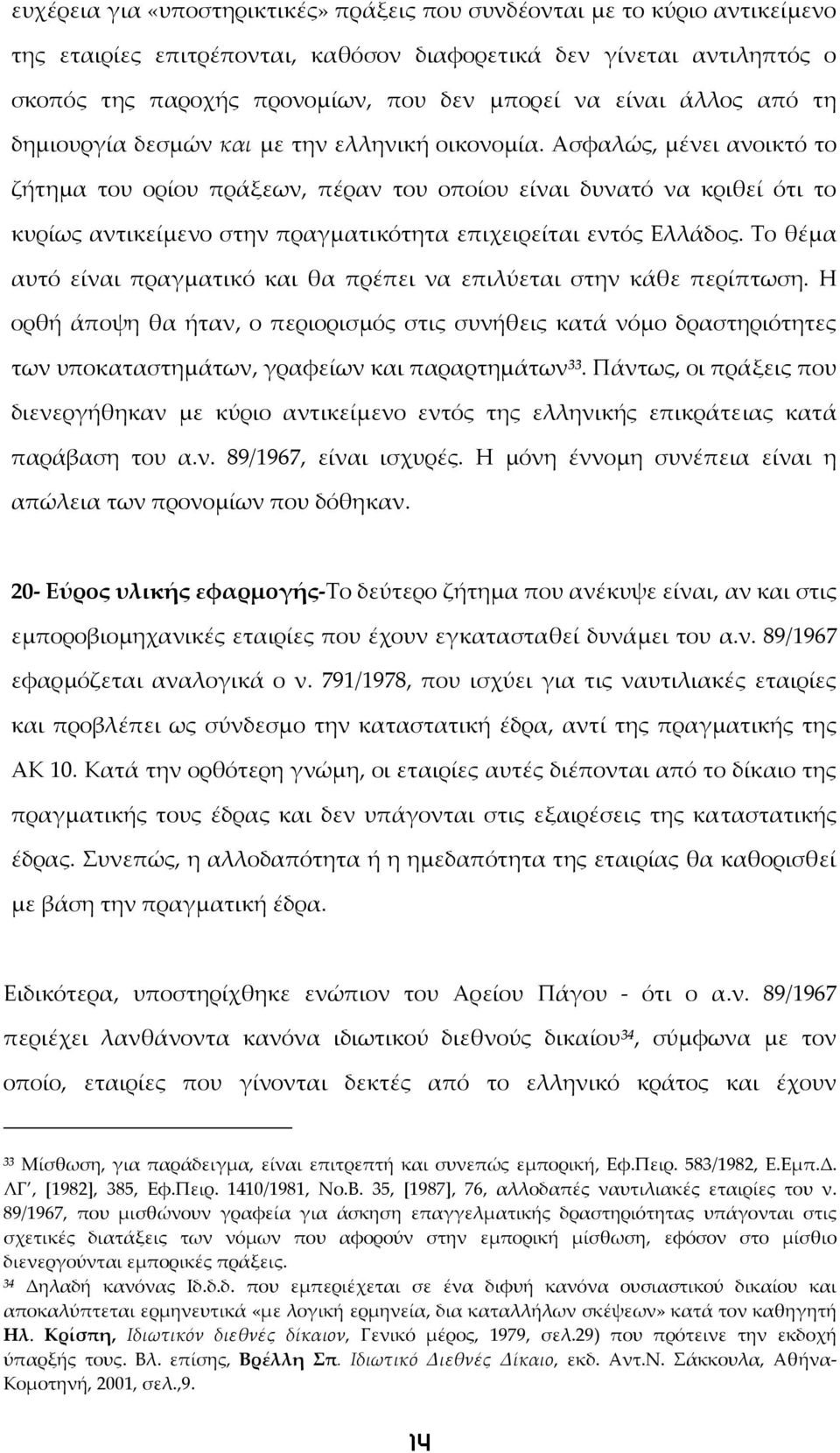 Ασφαλώς, μένει ανοικτό το ζήτημα του ορίου πράξεων, πέραν του οποίου είναι δυνατό να κριθεί ότι το κυρίως αντικείμενο στην πραγματικότητα επιχειρείται εντός Ελλάδος.