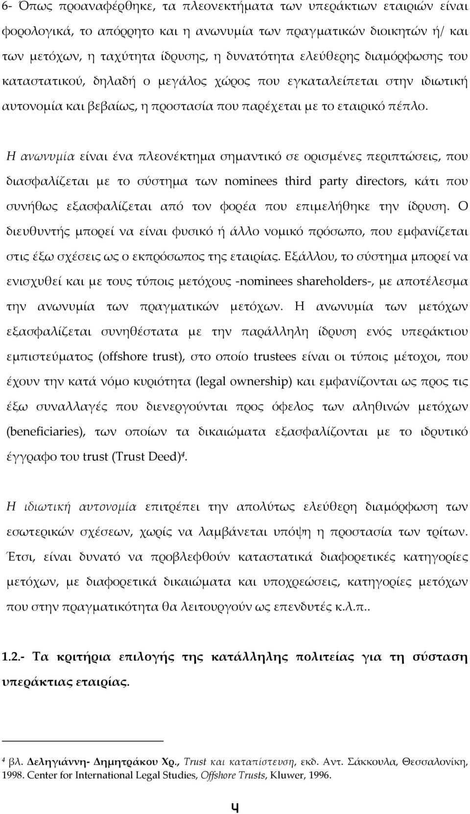 Η ανωνυμία είναι ένα πλεονέκτημα σημαντικό σε ορισμένες περιπτώσεις, που διασφαλίζεται με το σύστημα των nominees third party directors, κάτι που συνήθως εξασφαλίζεται από τον φορέα που επιμελήθηκε