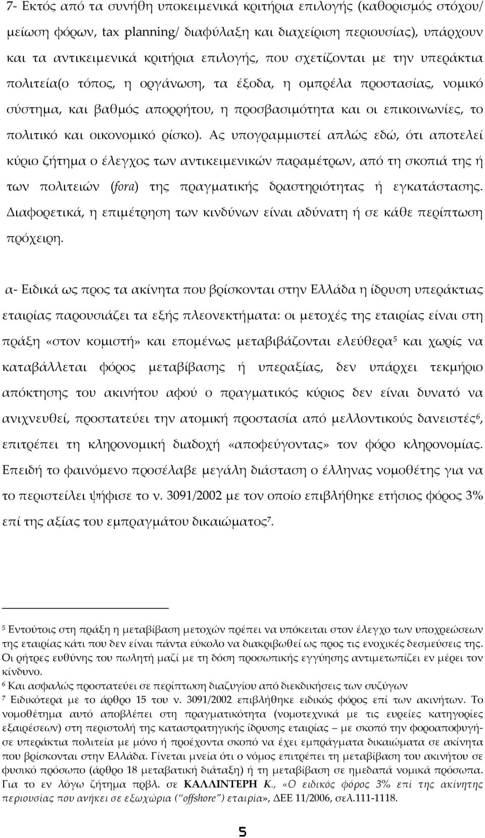 ρίσκο). Ας υπογραμμιστεί απλώς εδώ, ότι αποτελεί κύριο ζήτημα ο έλεγχος των αντικειμενικών παραμέτρων, από τη σκοπιά της ή των πολιτειών (fora) της πραγματικής δραστηριότητας ή εγκατάστασης.