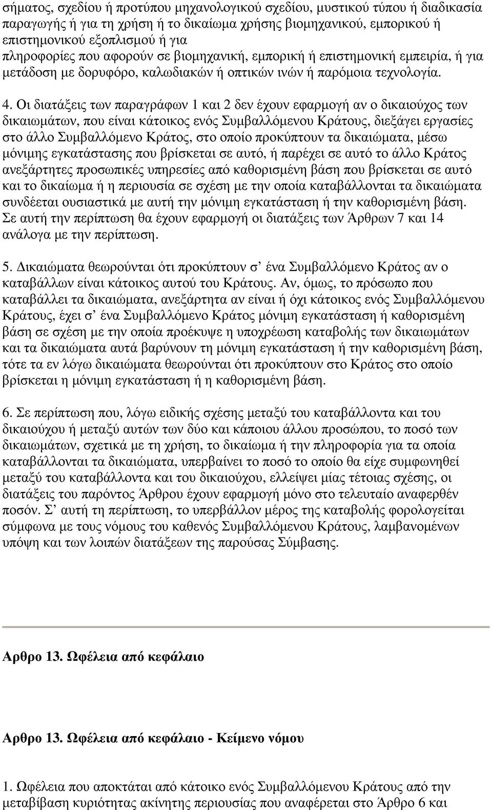 Οι διατάξεις των παραγράφων 1 και 2 δεν έχουν εφαρµογή αν ο δικαιούχος των δικαιωµάτων, που είναι κάτοικος ενός Συµβαλλόµενου Κράτους, διεξάγει εργασίες στο άλλο Συµβαλλόµενο Κράτος, στο οποίο