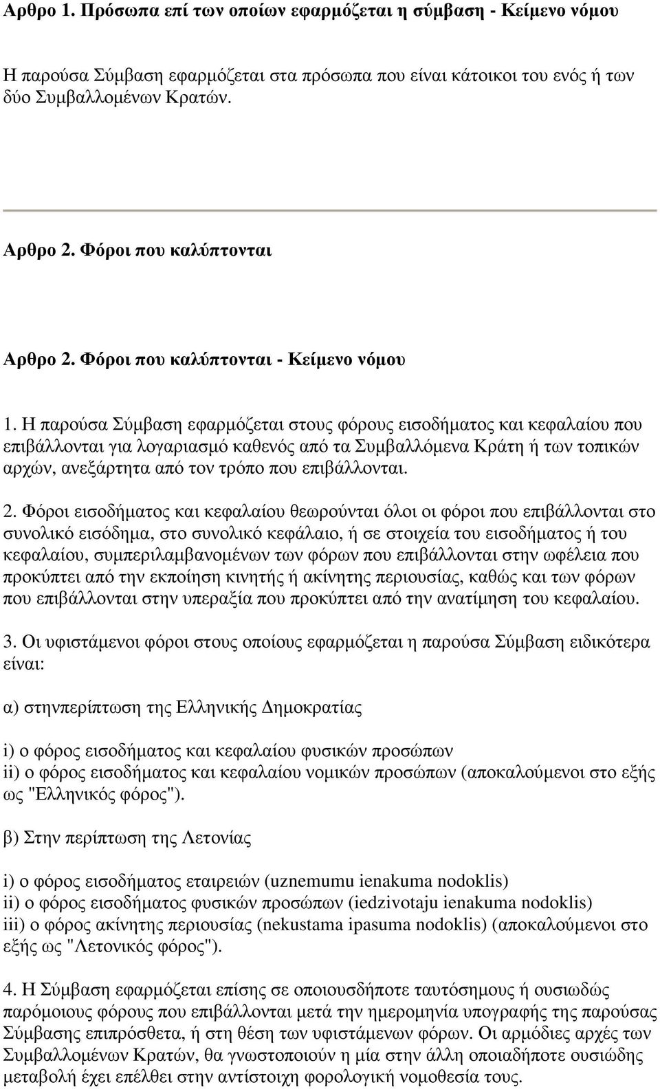 Η παρούσα Σύµβαση εφαρµόζεται στους φόρους εισοδήµατος και κεφαλαίου που επιβάλλονται για λογαριασµό καθενός από τα Συµβαλλόµενα Κράτη ή των τοπικών αρχών, ανεξάρτητα από τον τρόπο που επιβάλλονται.