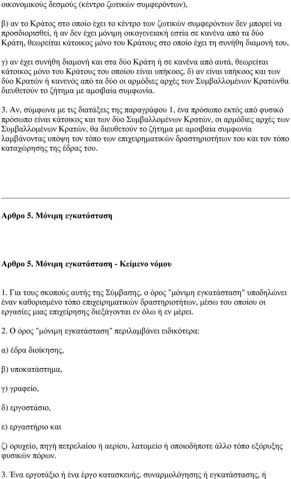 οποίου είναι υπήκοος, δ) αν είναι υπήκοος και των δύο Κρατών ή κανενός από τα δύο οι αρµόδιες αρχές των Συµβαλλοµένων Κρατώνθα διευθετούν το ζήτηµα µε αµοιβαία συµφωνία. 3.