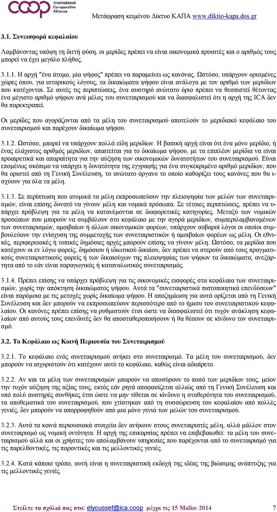 Σε αυτές τις περιπτώσεις, ένα αυστηρό ανώτατο όριο πρέπει να θεσπιστεί θέτοντας ένα μέγιστο αριθμό ψήφων ανά μέλος του συνεταιρισμού και να διασφαλιστεί ότι η αρχή της ICA δεν θα παρεκτραπεί.