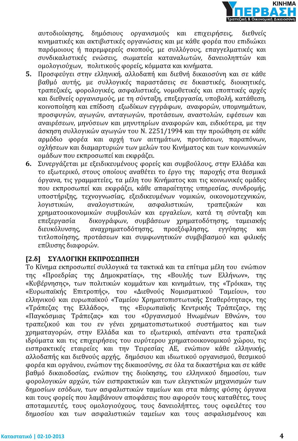 Προσφεύγει στην ελληνική, αλλοδαπή και διεθνή δικαιοσύνη και σε κάθε βαθμό αυτής, με συλλογικές παραστάσεις σε δικαστικές, διοικητικές, τραπεζικές, φορολογικές, ασφαλιστικές, νομοθετικές και